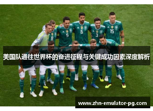 美国队通往世界杯的奋进征程与关键成功因素深度解析 美国队通往世界杯的奋进征程与关键成功因素深度解析