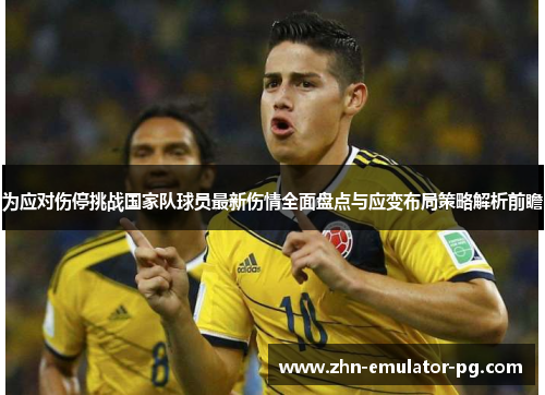 为应对伤停挑战国家队球员最新伤情全面盘点与应变布局策略解析前瞻