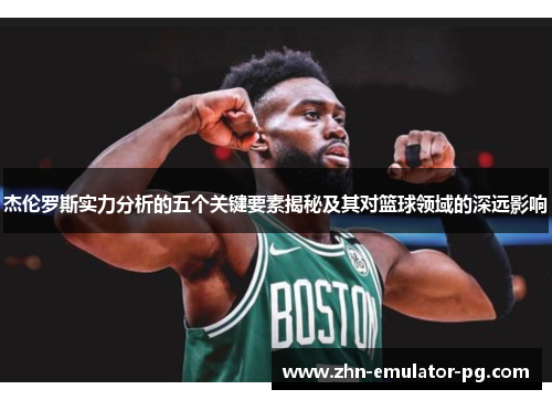 杰伦罗斯实力分析的五个关键要素揭秘及其对篮球领域的深远影响