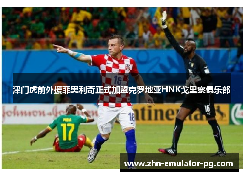 津门虎前外援菲奥利奇正式加盟克罗地亚HNK戈里察俱乐部 津门虎前外援菲奥利奇正式加盟克罗地亚HNK戈里察俱乐部