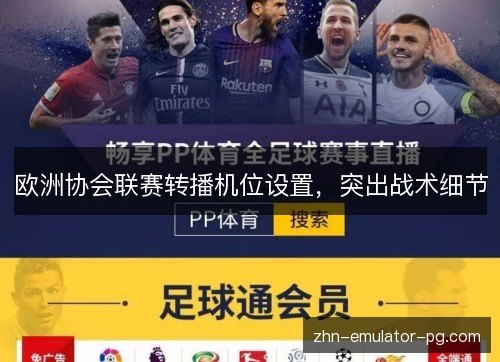 欧洲协会联赛转播机位设置，突出战术细节